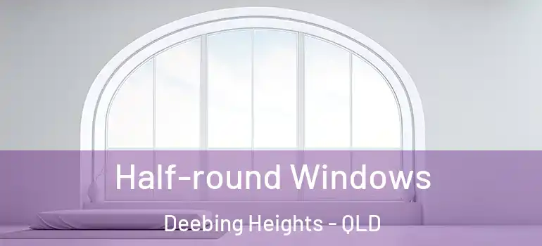 Half-round Windows Deebing Heights - QLD