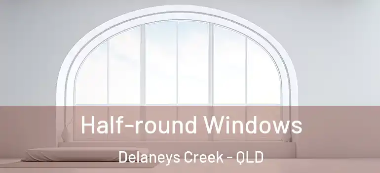 Half-round Windows Delaneys Creek - QLD