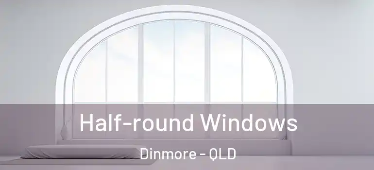  Half-round Windows Dinmore - QLD