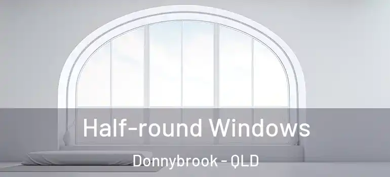Half-round Windows Donnybrook - QLD