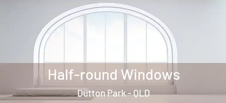 Half-round Windows Dutton Park - QLD