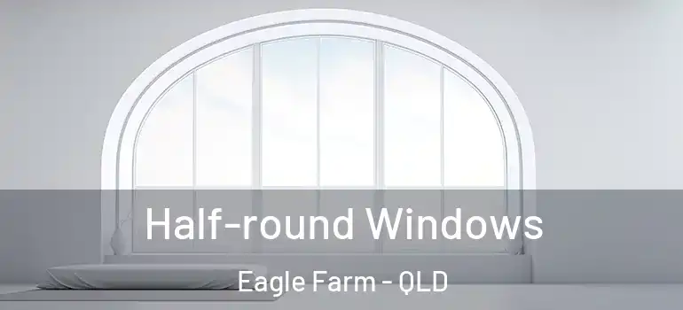 Half-round Windows Eagle Farm - QLD