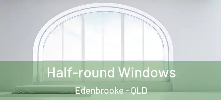 Half-round Windows Edenbrooke - QLD