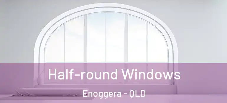 Half-round Windows Enoggera - QLD