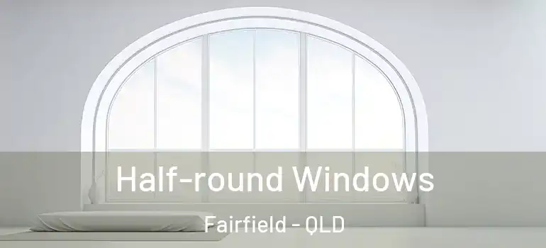 Half-round Windows Fairfield - QLD