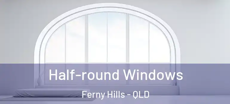 Half-round Windows Ferny Hills - QLD
