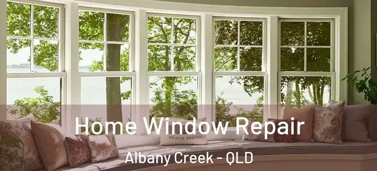 Home Window Repair Albany Creek - QLD