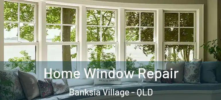 Home Window Repair Banksia Village - QLD