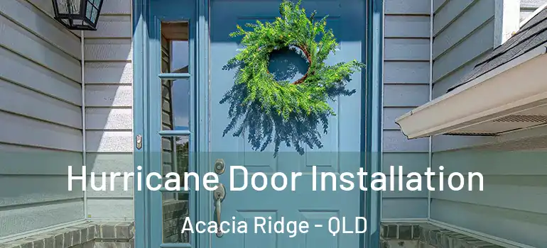Hurricane Door Installation Acacia Ridge - QLD