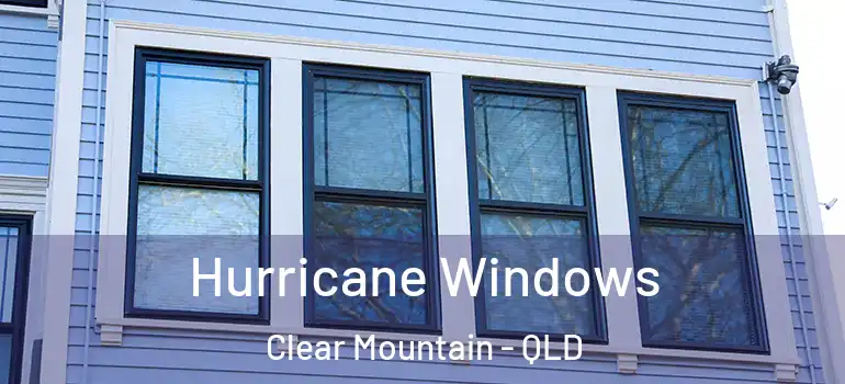 Hurricane Windows Clear Mountain - QLD