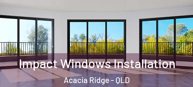 Impact Windows Installation Acacia Ridge - QLD
