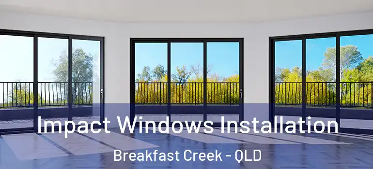 Impact Windows Installation Breakfast Creek - QLD
