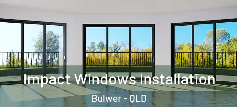 Impact Windows Installation Bulwer - QLD