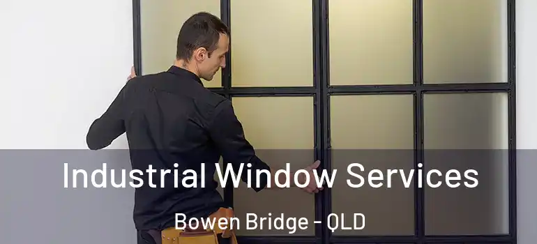 Industrial Window Services Bowen Bridge - QLD