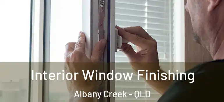 Interior Window Finishing Albany Creek - QLD