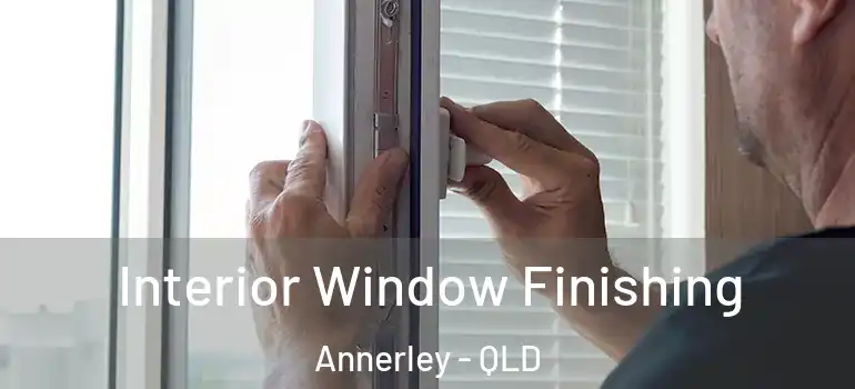 Interior Window Finishing Annerley - QLD