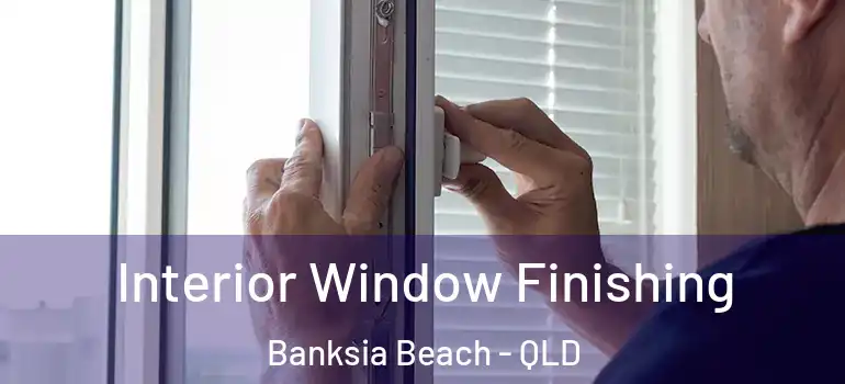 Interior Window Finishing Banksia Beach - QLD