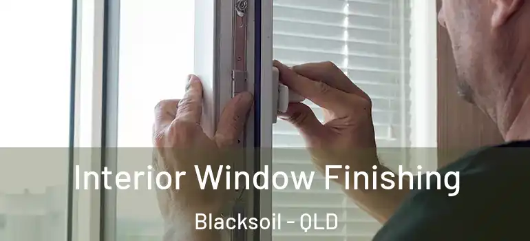 Interior Window Finishing Blacksoil - QLD