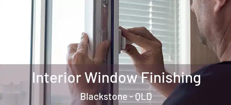 Interior Window Finishing Blackstone - QLD