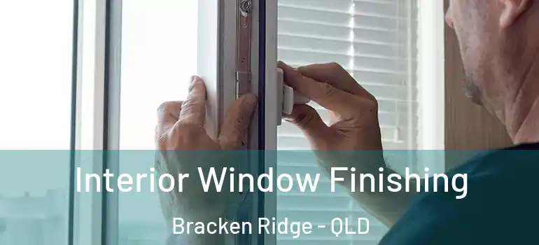  Interior Window Finishing Bracken Ridge - QLD