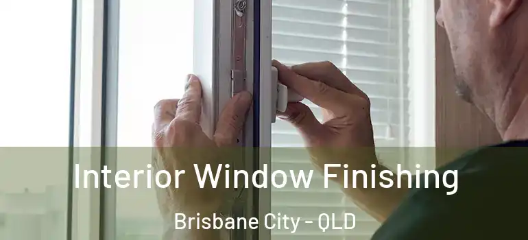 Interior Window Finishing Brisbane City - QLD