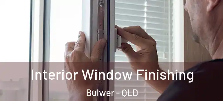 Interior Window Finishing Bulwer - QLD