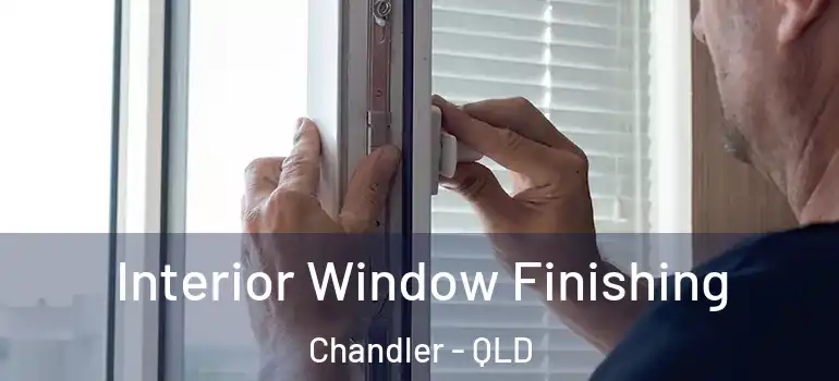  Interior Window Finishing Chandler - QLD