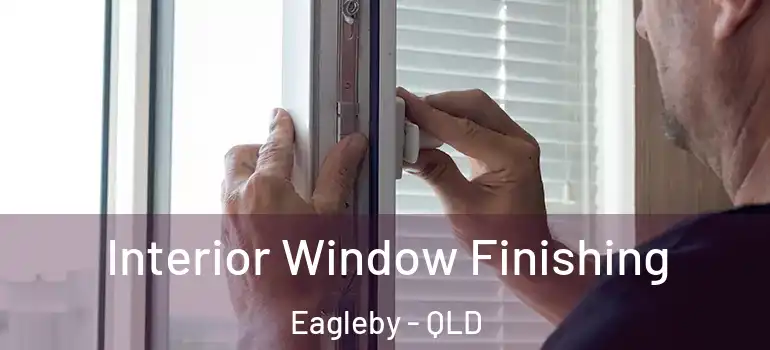 Interior Window Finishing Eagleby - QLD