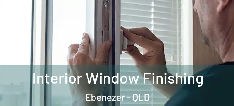  Interior Window Finishing Ebenezer - QLD