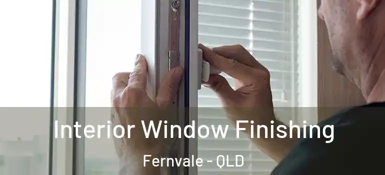  Interior Window Finishing Fernvale - QLD