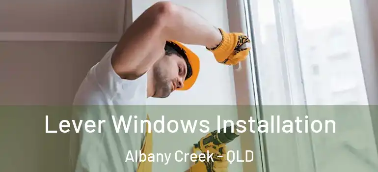 Lever Windows Installation Albany Creek - QLD