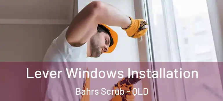 Lever Windows Installation Bahrs Scrub - QLD