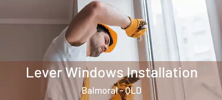 Lever Windows Installation Balmoral - QLD