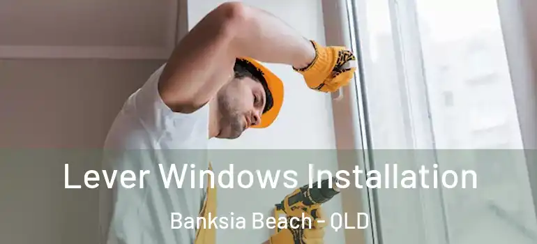 Lever Windows Installation Banksia Beach - QLD