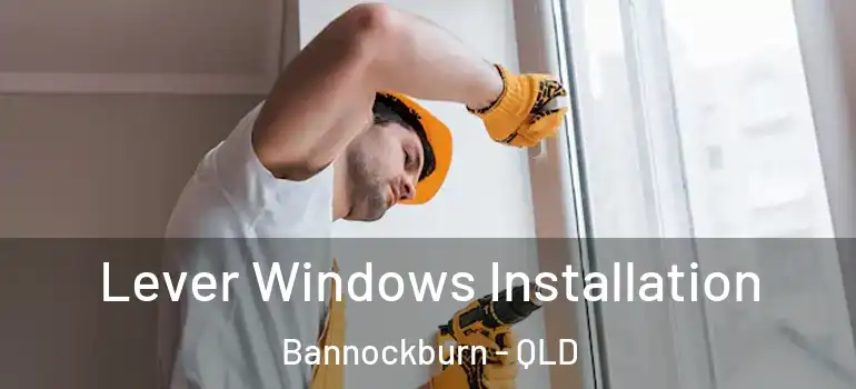 Lever Windows Installation Bannockburn - QLD