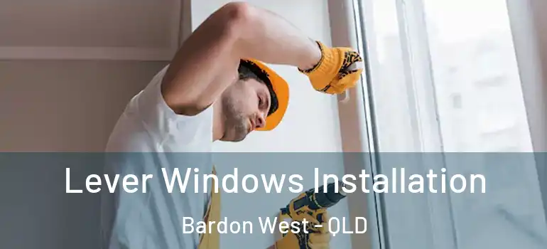 Lever Windows Installation Bardon West - QLD