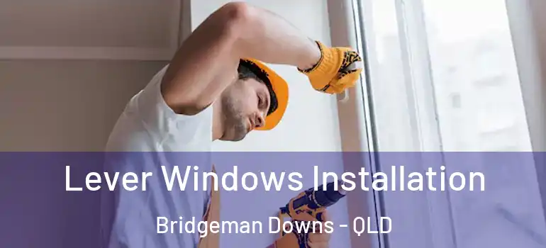 Lever Windows Installation Bridgeman Downs - QLD