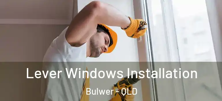 Lever Windows Installation Bulwer - QLD