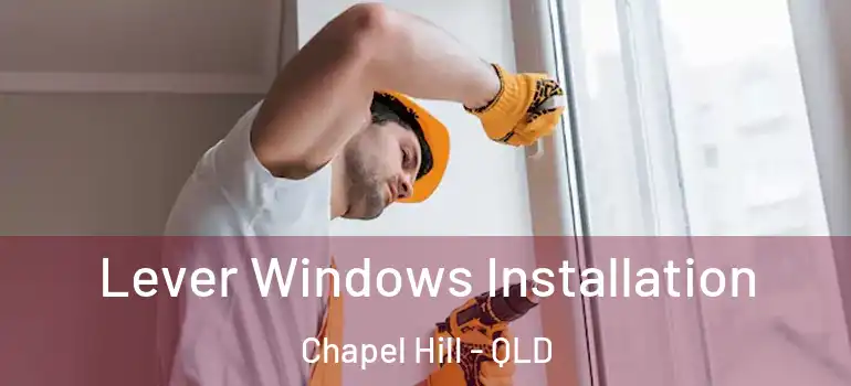 Lever Windows Installation Chapel Hill - QLD