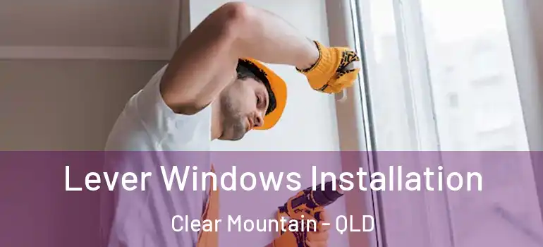 Lever Windows Installation Clear Mountain - QLD