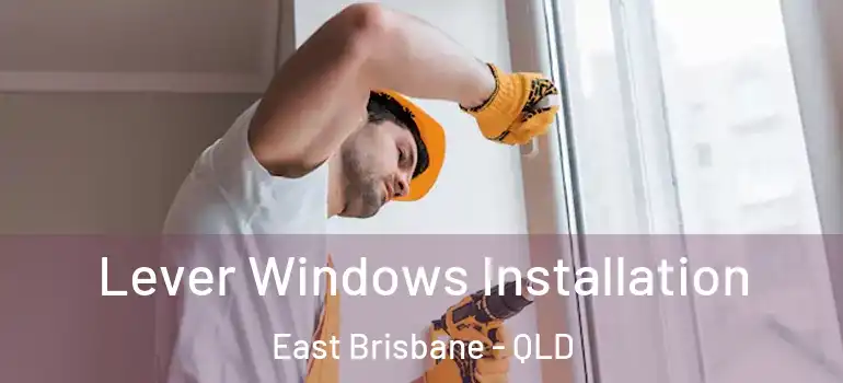  Lever Windows Installation East Brisbane - QLD
