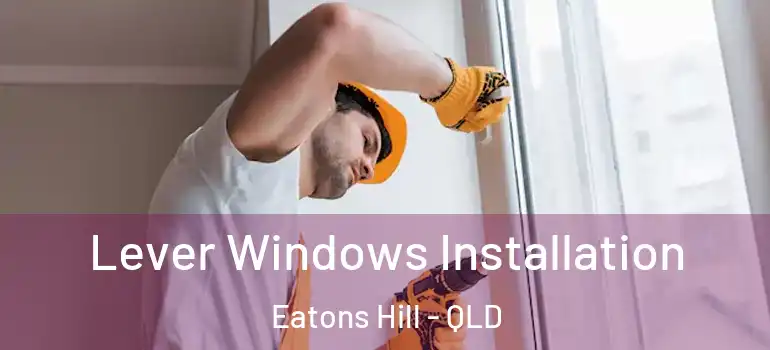 Lever Windows Installation Eatons Hill - QLD