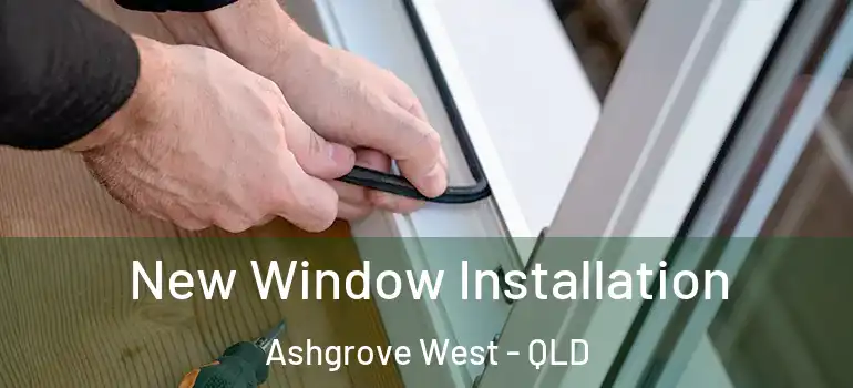New Window Installation Ashgrove West - QLD