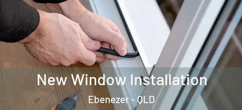 New Window Installation Ebenezer - QLD