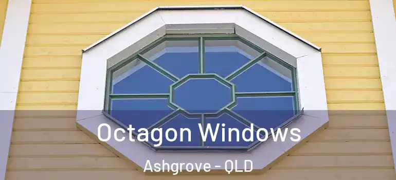 Octagon Windows Ashgrove - QLD