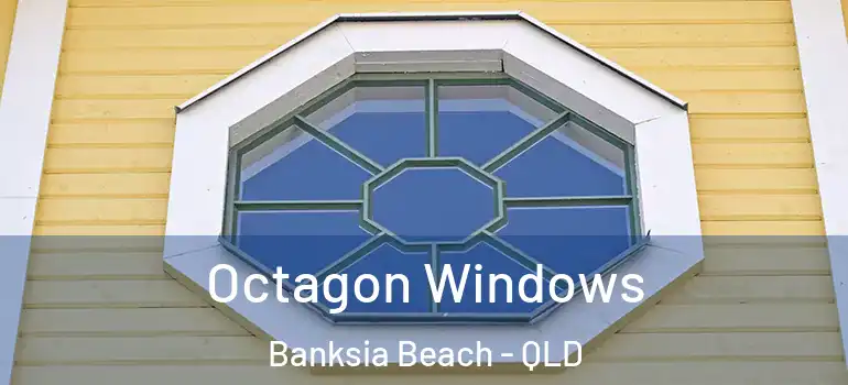 Octagon Windows Banksia Beach - QLD