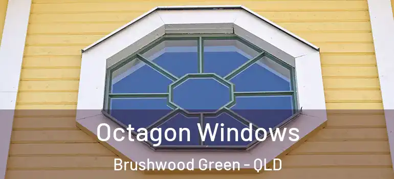Octagon Windows Brushwood Green - QLD