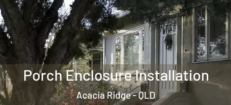 Porch Enclosure Installation Acacia Ridge - QLD