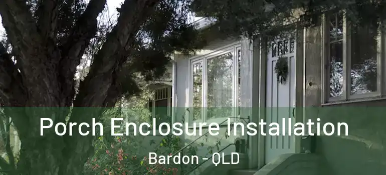 Porch Enclosure Installation Bardon - QLD