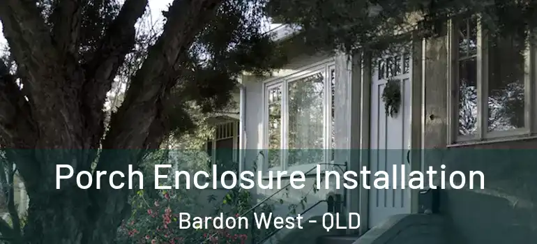 Porch Enclosure Installation Bardon West - QLD